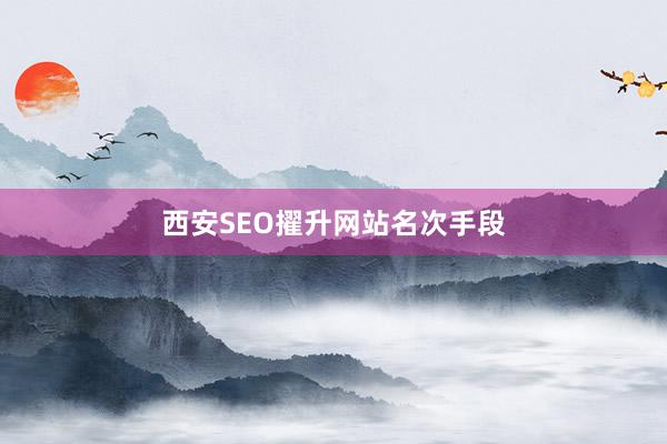 西安SEO擢升网站名次手段